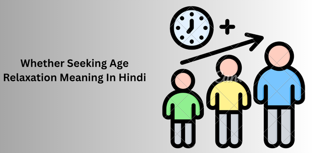 Whether Seeking Age Relaxation Meaning In Hindi